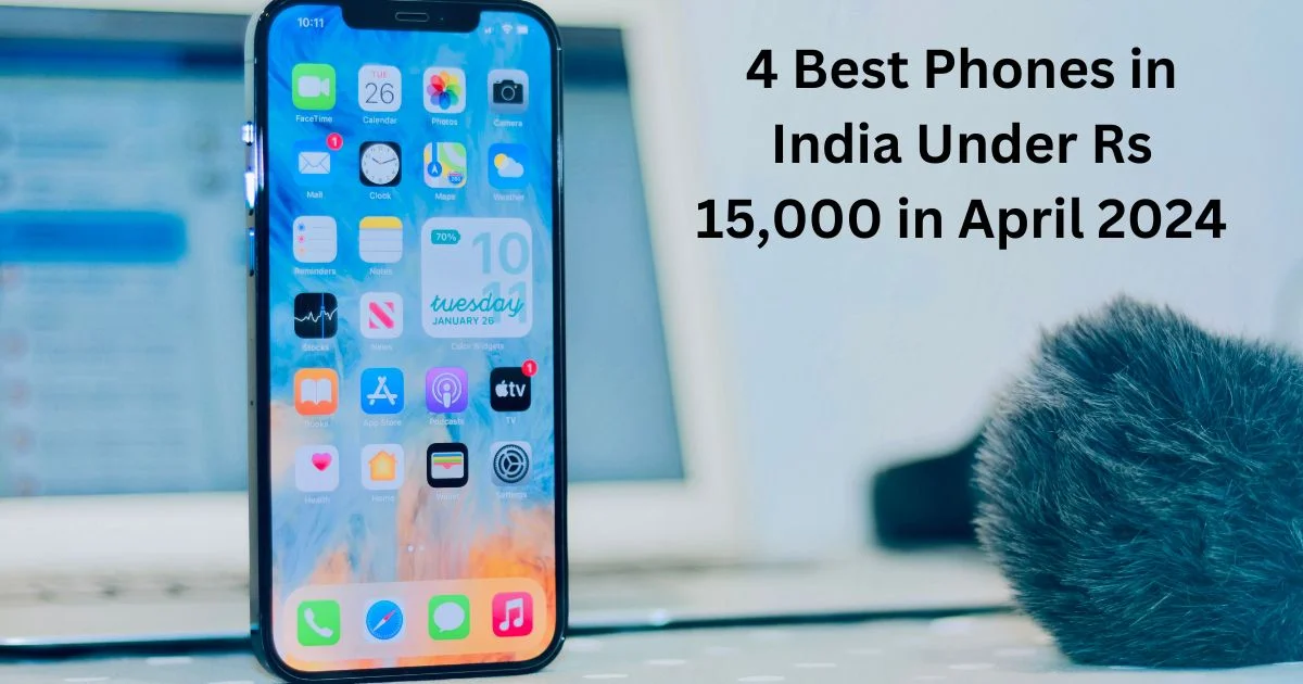 4 Best Phones in India Under Rs 15,000 in April 2024